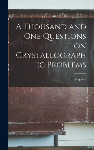 A Thousand And One Questions On Crystallographic Problems, De Terpstra, P. (pieter) B. 1886. Editorial Hassell Street Pr, Tapa Dura En Inglés