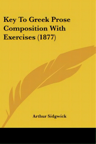 Key To Greek Prose Composition With Exercises (1877), De Sidgwick, Arthur. Editorial Kessinger Pub Llc, Tapa Blanda En Inglés