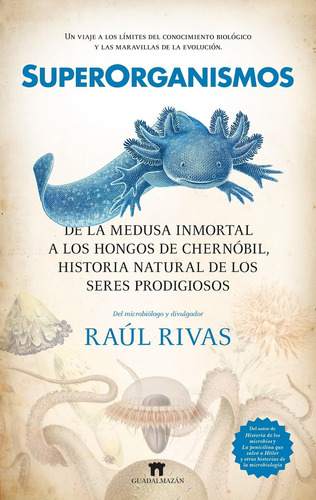 Superorganismos: De La Medusa Inmortal A Los Hongos De Chernobil, Historia Natural De Los Seres Prodigiosos, De Raúl Rivas. Editorial Guadalmazan, Tapa Blanda En Español