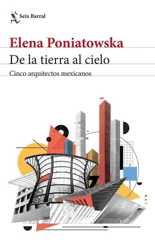 De la tierra al cielo. Cinco arquitectos mexicanos, de Poniatowska, Elena. Fuera de colección, vol. 0. Editorial Seix Barral México, tapa pasta blanda, edición 1 en español, 2019