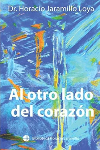 Al Otro Lado Del Corazón (biblioteca Horacio Jaramillo) (spanish Edition), De Jaramillo Loya, Dr. Horacio. Editorial Oem, Tapa Blanda En Español