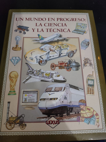 Un Mundo En Progreso La Ciencia Y La Técnica Editorial Lexus