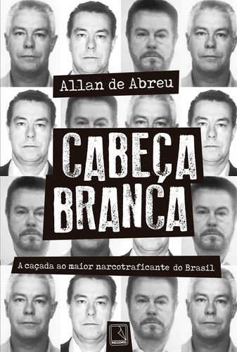 Cabeça Branca: A caçada ao maior narcotraficante do Brasil, de Abreu, Allan de. Editora Record Ltda., capa mole em português, 2021