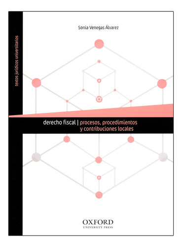 Derecho Fiscal Procesos, - Procedimientos Y Contribuciones Locales - 1.ª Ed. 2017, De Venegas Álvarez, Sonia. Editorial Oxford, Tapa Blanda, Edición 1° Edición En Español, 2017