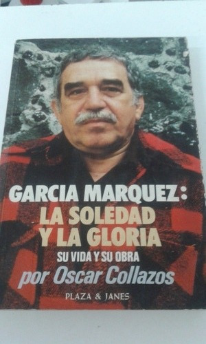 Garcia Marquez: La Soledad Y La Gloria - Oscar Collazos