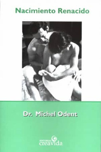 El Nacimiento Renacido, De Michel Odent. Editorial Creavida En Español