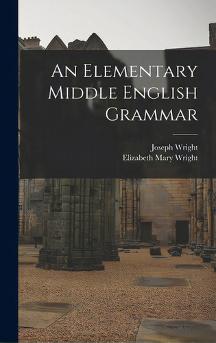 An Elementary Middle English Grammar, De Wright, Joseph 1855-1930. Editorial Hassell Street Pr, Tapa Dura En Inglés