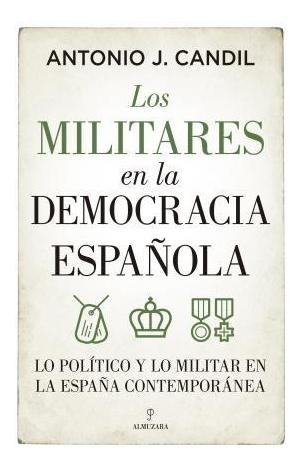 Los Militares En La Democracia Española - Antonio J. Candil