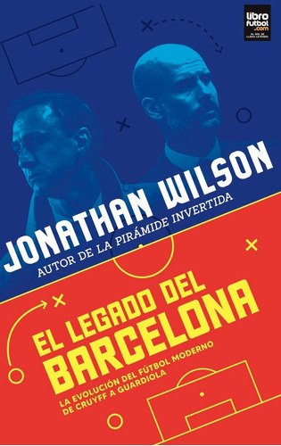 El legado del Barceloa: La evolución del fútbol moderno de Cruyff a Guardiola, de Jonathan Wilson. Editorial Librofútbol, tapa blanda en español, 2022