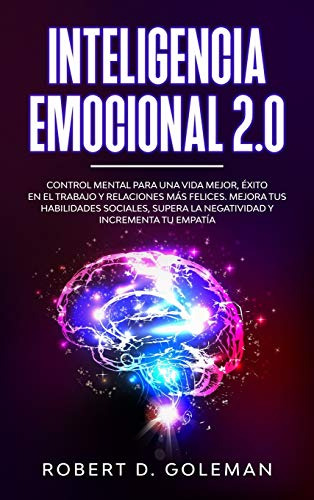 Inteligencia Emocional 2.0: Control Mental Para Una Vida Mej