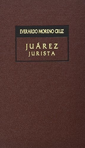 Juárez Jurista Everardo Moreno Cruz Editorial Porrúa Méxic