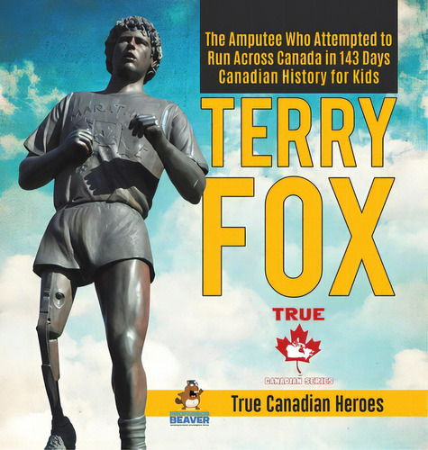 Terry Fox - The Amputee Who Attempted To Run Across Canada In 143 Days Canadian History For Kids ..., De Professor Beaver. Editorial Firefly Books Ltd, Tapa Dura En Inglés