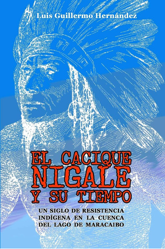 Libro: El Cacique Nigale Y Su Tiempo: Un Siglo De Resistenci