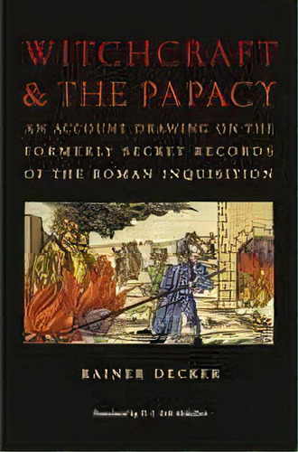 Witchcraft And The Papacy : An Account Drawn From The Formerly Secret Archives Of The Roman Inqui..., De Rainer Decker. Editorial University Of Virginia Press, Tapa Dura En Inglés