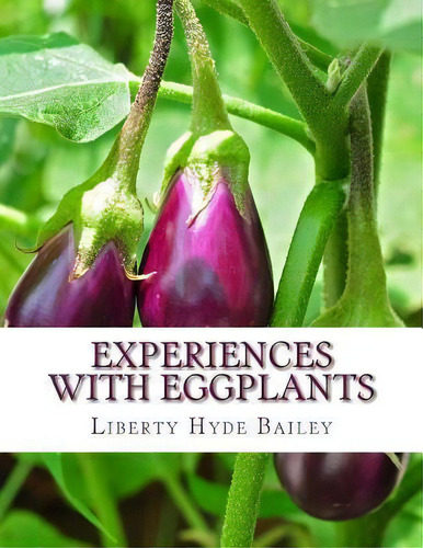 Experiences With Eggplants, De Liberty Hyde Bailey. Editorial Createspace Independent Publishing Platform, Tapa Blanda En Inglés