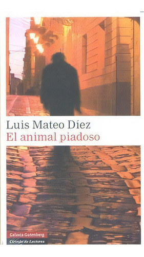 El Animal Piadoso, De Díez, Luis Mateo. Editorial Galaxia Gutenberg, S.l., Tapa Dura En Español