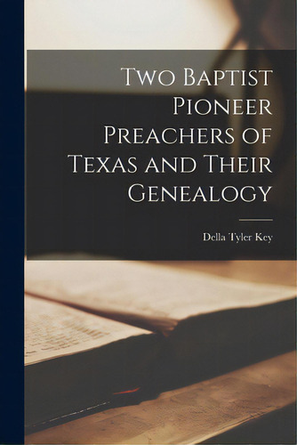 Two Baptist Pioneer Preachers Of Texas And Their Genealogy, De Key, Della Tyler 1898-. Editorial Hassell Street Pr, Tapa Blanda En Inglés
