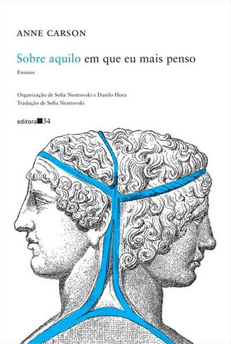 Sobre Aquilo Em Que Eu Mais Penso: Ensaios - 1ªed.(2023), De Anne Carson. Editora Editora 34, Capa Mole, Edição 1 Em Português, 2023