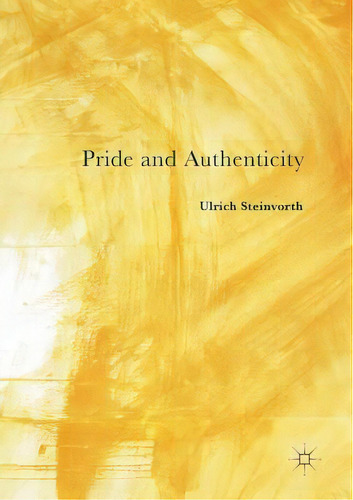 Pride And Authenticity, De Ulrich Steinvorth. Editorial Springer International Publishing Ag, Tapa Blanda En Inglés