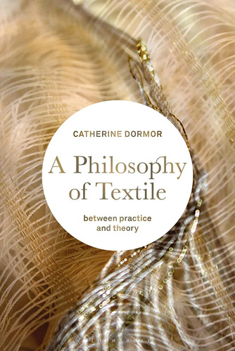 Libro: Philosophy Of Textile, A: Between Practice And Theory