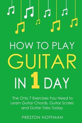Libro How To Play Guitar : In 1 Day - The Only 7 Exercise...