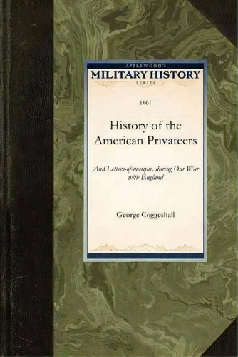 History Of The American Privateers, De George Coggeshall. Editorial Applewood Books, Tapa Blanda En Inglés