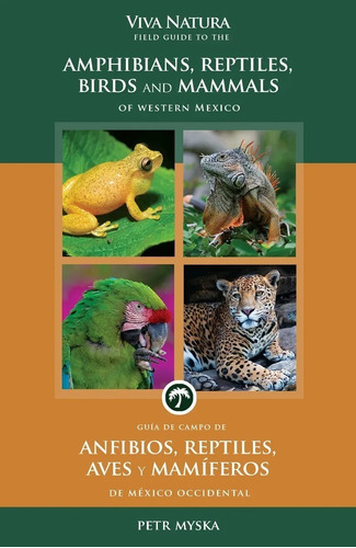 Libro Viva Natura: Guía De Campo De Anfibios, Reptiles, Aves Y Mamíferos De México Occidental, De Petr Myska. Editorial Viva Natura, Tapa Blanda En Español/inglés, 2013