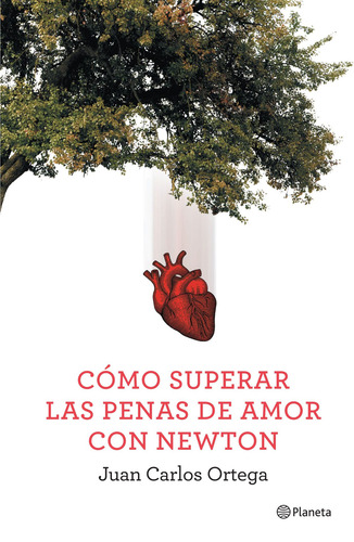 Cómo superar las penas de amor con Newton, de Ortega, Juan Carlos. Planeta Divulgación Editorial Planeta México, tapa blanda en español, 2016