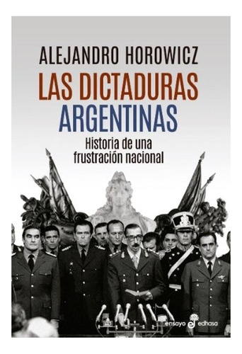 Las Dictaduras Argentinas. Historia De Frustración Nacional