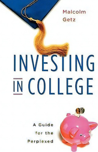 Investing In College: A Guide For The Perplexed, De Malcolm Getz., Vol. 1. Editorial Harvard University Press, Tapa Blanda En Inglés