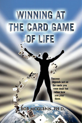 Winning At The Card Game Of Life, De Mcglenn, Bob Ph. D.. Editorial Authorhouse, Tapa Blanda En Inglés