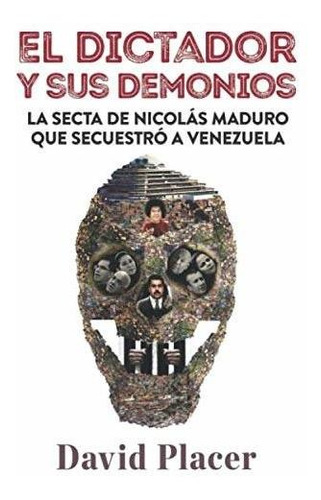 El Dictador Y Sus Demonios: La Secta De Nicolás Maduro Que S