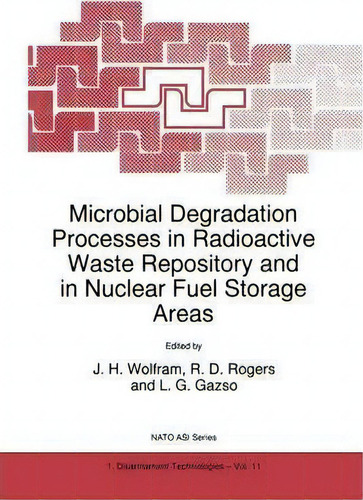 Microbial Degradation Processes In Radioactive Waste Repository And In Nuclear Fuel Storage Areas, De J. H. Wolfram. Editorial Springer, Tapa Dura En Inglés