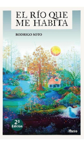 Libro: El Río Que Me Habita. Soto, Rodrigo. Huso