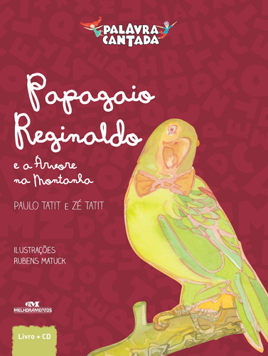 Papagaio Reginaldo e a Árvore da Montanha, de Tatit, Paulo. Série Histórias Cantadas Editora Melhoramentos Ltda., capa dura em português, 2013