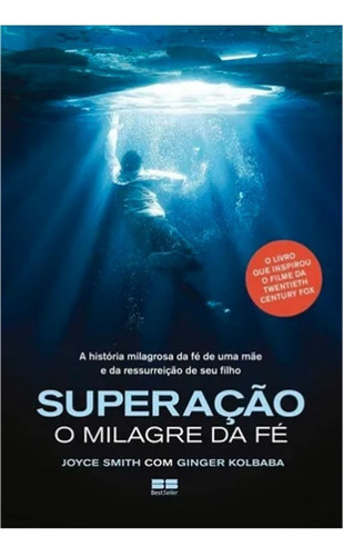 Superação - O Milagre Da Fé: A História Milagrosa Da Fé De Uma Mãe E Da Ressurreição Do Seu Filho, De Ginger Kolbaba. Editora Bestseller, Capa Mole Em Português, 2019