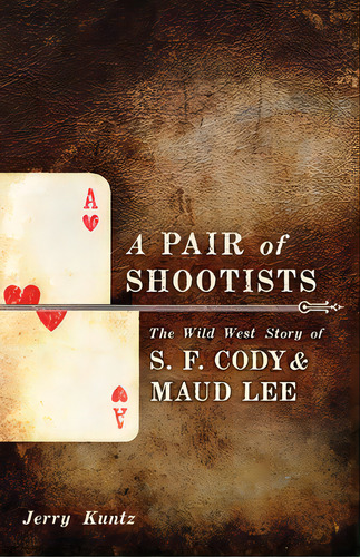 A Pair Of Shootists: The Wild West Story Of S. F. Cody And Maud Lee, De Kuntz, Jerry. Editorial Univ Of Oklahoma Pr, Tapa Dura En Inglés