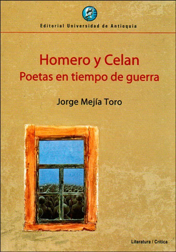 Homero Y Celan. Poetas En Tiempo De Guerra, De Jorge Mejía Toro. Editorial U. De Antioquia, Tapa Blanda, Edición 2014 En Español