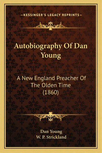 Autobiography Of Dan Young: A New England Preacher Of The Olden Time (1860), De Young, Dan. Editorial Kessinger Pub Llc, Tapa Blanda En Inglés
