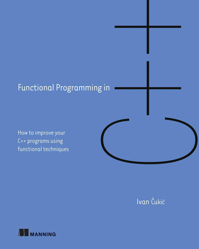 Functional Programming In C How To Improve Your C Programs: How To Improve Your C++ Programs Using Functional Techniques, De Cukic, I., Vol. 1. Editorial Manning, Tapa Blanda En Inglés, 2018