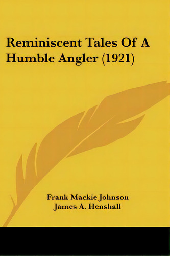 Reminiscent Tales Of A Humble Angler (1921), De Johnson, Frank Mackie. Editorial Kessinger Pub Llc, Tapa Blanda En Inglés