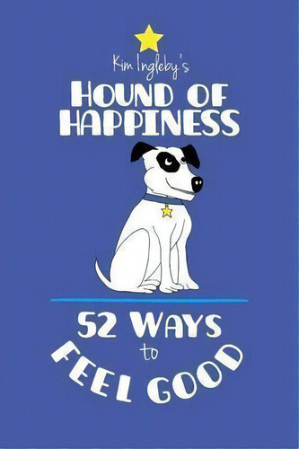 The Hound Of Happiness, De Kim Ingleby. Editorial Kim Ingleby Media, Tapa Blanda En Inglés