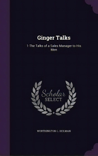 Ginger Talks: 1-the Talks Of A Sales Manager To His Men, De Holman, Worthington C.. Editorial Palala Pr, Tapa Dura En Inglés