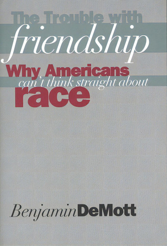 The Trouble With Friendship: Why Americans Cant Think Straight About Race, De Demott, Benjamin. Editorial Yale Univ Pr, Tapa Blanda En Inglés