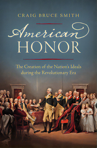 American Honor: The Creation Of The Nation's Ideals During The Revolutionary Era, De Smith, Craig Bruce. Editorial Univ Of North Carolina Pr, Tapa Blanda En Inglés