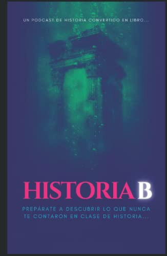 Historia B: Lo Que Nunca Te Contaron En Clase De Historia
