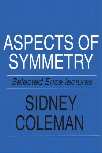 Aspects of Symmetry : Selected Erice Lectures, de Sidney Coleman. Editorial CAMBRIDGE UNIVERSITY PRESS en inglés