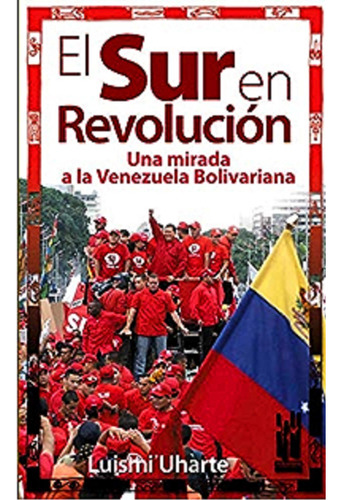 Sur En Revolucion. Una Mirada A La Venezuela Bolivariana