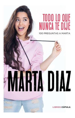 Libro: Todo Lo Que Nunca Te Dije. Díaz García, Marta. Libros