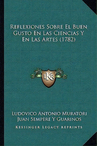 Reflexiones Sobre El Buen Gusto En Las Ciencias Y En Las Artreflexiones Sobre El Buen Gusto En La..., De Ludovico Antonio Muratori. Editorial Kessinger Publishing, Tapa Blanda En Español